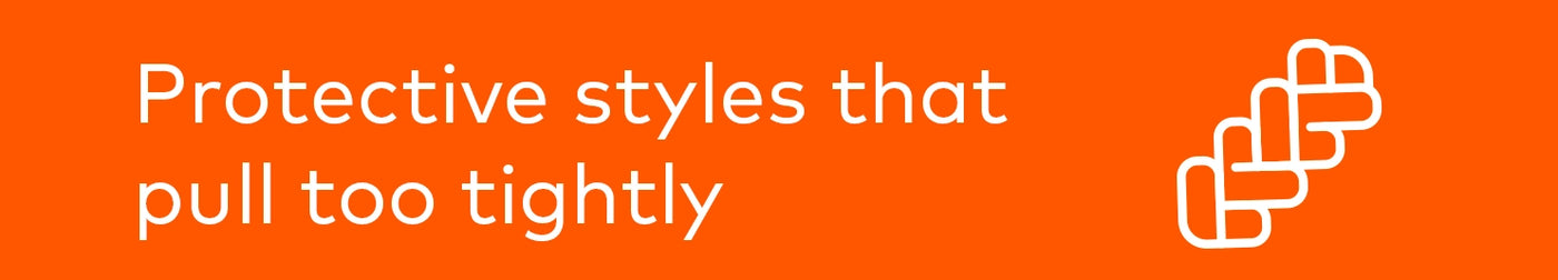 Protective styles that pull too tightly