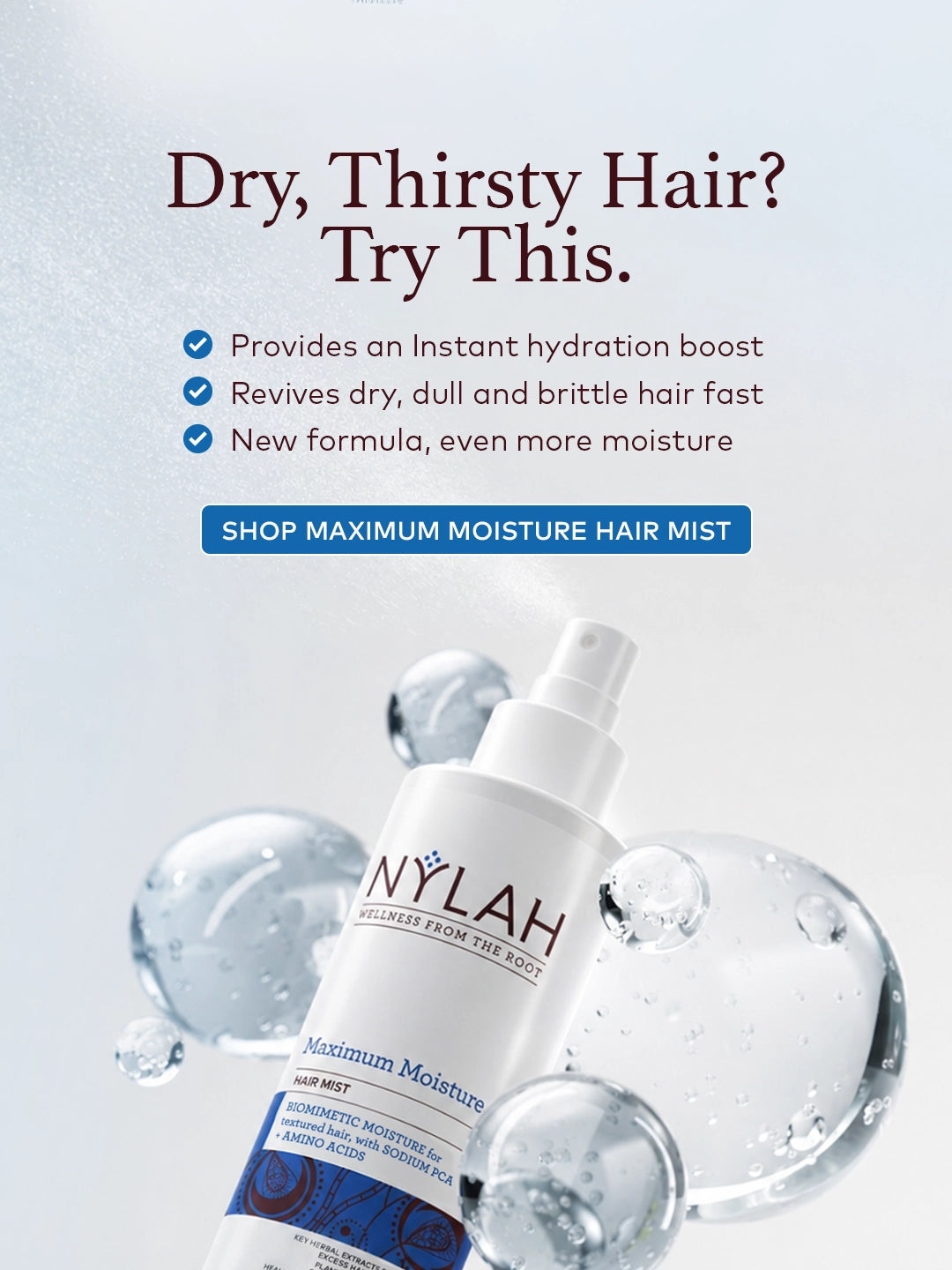 Dry, Thirsty Hair? Try This. Provides an instant hydration boost. Revives dry, dull and brittle hair fast. New formula, even more moisture