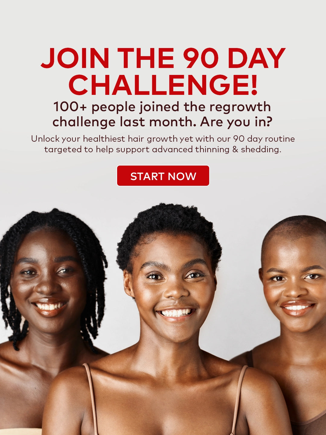 Join the 90 day challenge. 100+ people joined the regrowth challenge last month. Are you in? Unlock your healthiest hair growth yet with our 90 day routine targetted to help support advanced thinning & shedding.